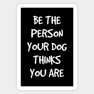Be the person your dog thinks you are Sticker